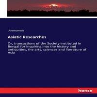 Anonymous Asiatic Researches:Or, transactions of the Society instituted in in White