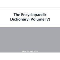 Robert Hunter The Encyclopaedic dictionary; an original work of reference to the
