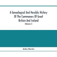 John Burke A Genealogical & Heraldic History Of The Commoners Of Great