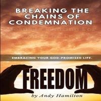 Andy Hamilton Breaking the Chains of condemnation : embracing your God-promised