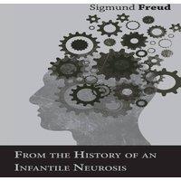 Sigmund Freud From the History of an Infantile Neurosis - A Classic Article on