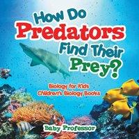Baby Professor How Do Predators Find Their Prey? Biology for Kids Children's