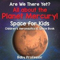 Baby Professor Are We There Yet? All About the Planet Mercury Space for Kids