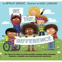 Jayneen Sanders Be the Difference: 40+ ideas for kids to create positive change