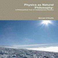 Michael O'Keeffe Physics as Natural Philosophy: A Philosophical Tour of
