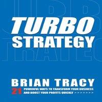 Brian Tracy The Turbostrategy: 21 Powerful Ways to Transform Your Business and