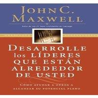 John C. Maxwell El Desarrolle Los Lderes Que Estn Alrededor de Usted: