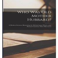 Anonymous Who Was Old Mother Hubbard? : A Modern Sermon, Illustrating the