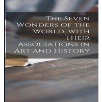 Anonymous The Seven Wonders of the World, With Their Associations in Art and