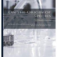 Charles Darwin On the Origin of Species: By means of Natural Selection; or the