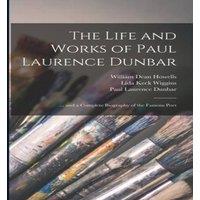 William Dean Howells The Life & Works of Paul Laurence Dunbar: ... & a Complete