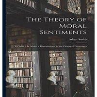 Adam Smith The Theory of Moral Sentiments: To Which Is Added a Dissertation in White
