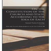 Samuel Taylor Coleridge On the Constitution of the Church & State, According to the Idea