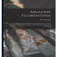 John Ruskin Ariadne Florentina: The Technics of Metal Engraving. Designs in