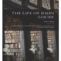 Peter King The Life of John Locke: With Extracts From His Correspondence