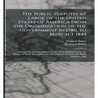 Richard Peters The Public Statutes at Large of the United States of America From