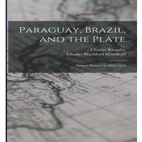 Charles Kingsley Paraguay, Brazil, & the Plate: Letters Written in 1852-1853