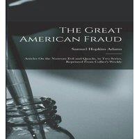 Samuel Hopkins Adams The Great American Fraud: Articles On the Nostrum Evil & Quacks