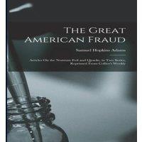 Samuel Hopkins Adams The Great American Fraud: Articles On the Nostrum Evil & Quacks in White
