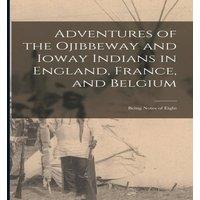 Anonymous Adventures of the Ojibbeway & Ioway Indians in England, France