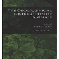 Alfred Russel Wallace The Geographical Distribution of Animals: With a Study of the ...;