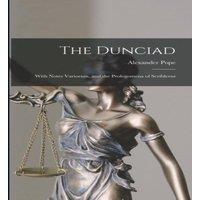 Alexander Pope The Dunciad: With Notes Variorum, & the Prolegomena of