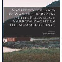 John Barrow A Visit to Iceland by Way of Tronyem in the Flower of Yarrow Yacht in White
