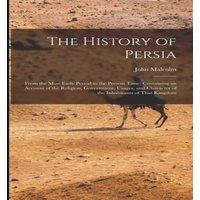John Malcolm The History of Persia: From the Most Early Period to the Present