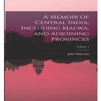 John Malcolm A Memoir of Central India, Including Malwa, & Adjoining