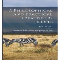 John Lawrence A Philosophical & Practical Treatise On Horses: & On the Moral