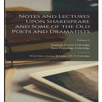 Samuel Taylor Coleridge Notes & Lectures Upon Shakespeare & Some of the Old Poets and in White