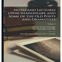 Samuel Taylor Coleridge Notes & Lectures Upon Shakespeare & Some of the Old Poets and