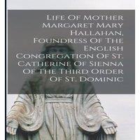 Anonymous Life Of Mother Margaret Mary Hallahan, Foundress Of The English