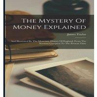 James Taylor The Mystery Of Money Explained: & Illustrated By The Monetary