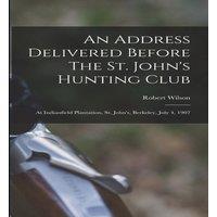 Robert Wilson An Address Delivered Before The St. John's Hunting Club: At