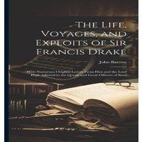 John Barrow The Life, Voyages, & Exploits of Sir Francis Drake: With