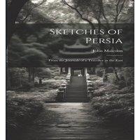 John Malcolm Sketches of Persia: From the Journals of a Traveller in the East