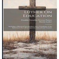 Martin Luther Luther On Education: Including a Historical Introduction, & a