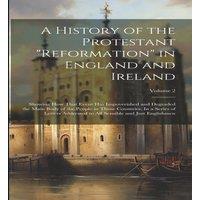 Anonymous A History of the Protestant reformation in England & Ireland;