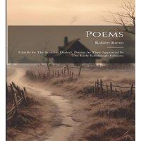 Robert Burns Poems: Chiefly In The Scottish Dialect. Poems As They Appeared In