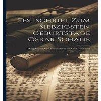 Anonymous Festschrift Zum Siebzigsten Geburtstage Oskar Schade: Dargebracht