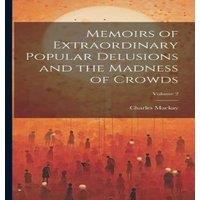 Charles Mackay Memoirs of Extraordinary Popular Delusions & the Madness of