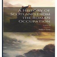 Andrew Lang A History of Scotland From the Roman Occupation; Volume 4