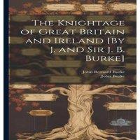 John Burke The Knightage of Great Britain & Ireland [By J. & Sir J. B