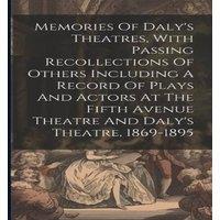 Anonymous Memories Of Daly's Theatres, With Passing Recollections Of Others in White