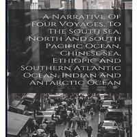 Anonymous A Narrative Of Four Voyages, To The South Sea, North & South