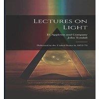 John Tyndall Lectures on Light; Delivered in the United States in 1872-'73 in White