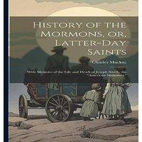 Charles Mackay History of the Mormons, or, Latter-day Saints: With Memoirs of the