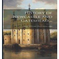 Anonymous History of Newcastle & Gateshead ...: In the 14Th & 15Th