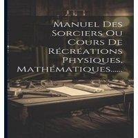 Anonymous Manuel Des Sorciers Ou Cours De Recreations Physiques